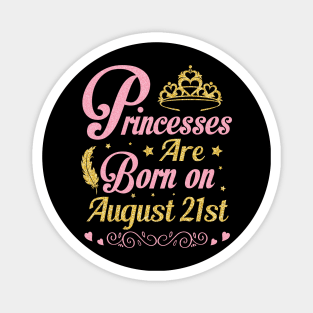 Princesses Are Born On August 21st Happy Birthday To Me Nana Mommy Aunt Sister Wife Niece Daughter Magnet